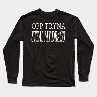 OPP TRYNA STEAL MY DRACO Long Sleeve T-Shirt